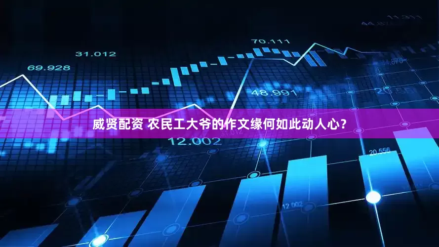威贤配资 农民工大爷的作文缘何如此动人心？