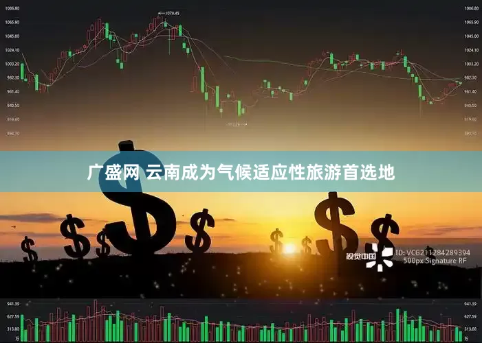 广盛网 云南成为气候适应性旅游首选地