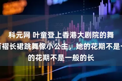 科元网 叶童登上香港大剧院的舞台，穿百褶长裙跳舞像小公主，她的花期不是一般的长
